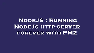 NodeJS Running NodeJs http-server forever with PM2