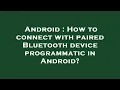 Android How to connect with paired Bluetooth device programmatic in Android