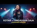Download Lagu KOTAK - TINGGALKAN SAJA | COVER ROCK VERSION
