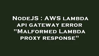 NodeJS AWS lambda api gateway error Malformed Lambda proxy response