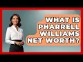What Is Pharrell Williams Net Worth - The Rich And Famous Files