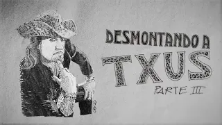 Desmontando a Txus Parte 3