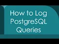 How to Log PostgreSQL Queries
