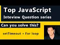 Top JavaScript Interview questions series setTimout For loop Js Interview Questions Answer