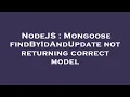 NodeJS Mongoose findByIdAndUpdate not returning correct model