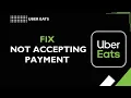 How to Fix Uber Eats Not Accepting Payment