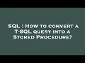 SQL How to convert a T-SQL query into a Stored Procedure