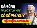 Lagu Cổ Nhân Dạy: 5 Tuổi Đàn Ông Có Số Phú Quý – Triết lý cuộc sống Về Hậu Vận An Nhàn