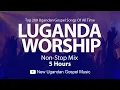 Top 200 Ugandan Gospel Songs Of All Time - Luganda Worship NonStop Mix -  New Ugandan Gospel Music