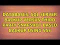 Databases SQL Server backup versus third party snapshot based backup using VSS