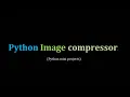 PYTHON IMAGE COMPRESSOR PYTHON MINI PROJECTS