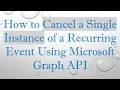 How to Cancel a Single Instance of a Recurring Event Using Microsoft Graph API