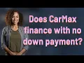 Does CarMax finance with no down payment