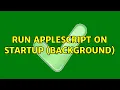 Run AppleScript on startup background 4 Solutions