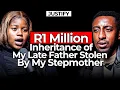 R1 Million Inheritance Stolen By Stepmother
