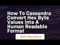 How to cassandra convert hex byte values into a human readable format