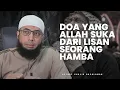 Download Lagu SEPERTI INILAH DOA YANG ALLAH SUKA DARI SEORANG HAMBA - Ustadz Khalid Basalamah