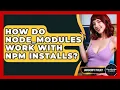 How Do Node - modules Work With Npm Installs