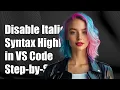 How to Disable Italic Syntax Highlighting in VS Code Step-by-Step Guide