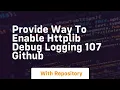 Provide way to enable httplib debug logging 107 GitHub