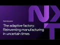 The adaptive factory reinventing manufacturing in uncertain times - Think NXT 2025