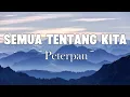 Download Lagu Peterpan - Semua Tentang Kita | Lyrics