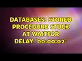 Databases Stored Procedure stuck at waitfor delay 00 00 02 2 Solutions