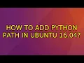 Ubuntu How to add python path in Ubuntu 16 04 2 Solutions