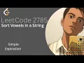 Sort Vowels in a String Detailed Thought Process Leetcode 2785 Simple Explanation