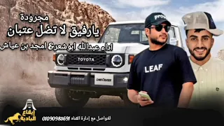 جديد وحصريا مجروده يا رفيق لا تضل عتبات اداء عبدالله ابوشعر امجد بن عياش 2025 