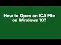 How to Open an ICA File on Windows 10