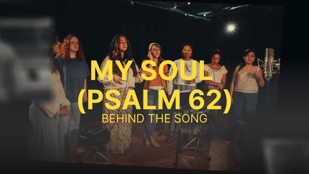 Behind the Song - My Soul (Psalm 62) Behind the Song - My Soul (Psalm 62)