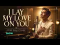 I LAY MY LOVE ON YOU – Westlife | Smooth Late Night Version | RnB Lounge Studio