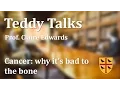 Teddy Talks Cancer why it s bad to the bone - Professor Claire Edwards