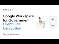 Google Workspace for Government Demo Series Client Side Encryption