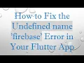 How to Fix the Undefined name firebase Error in Your Flutter App
