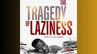 the tragedy of laziness dr daniel olukoya s powerful message on spiritual discipline