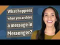 What happens when you archive a message in Messenger