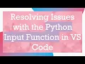 Resolving Issues with the Python Input Function in VS Code
