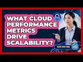 What Cloud Performance Metrics Drive Scalability