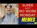 Todays Funny Memes - Monday holiday meme long weekend meme