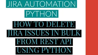 Jira Automation Using Python Delete Jira Issue In Bulk From Rest Api Using Python Tutorial 12