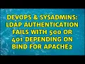 DevOps SysAdmins LDAP Authentication fails with 500 or 401 depending on bind for Apache2