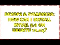 DevOps SysAdmins How can I install mysql 5 0 on Ubuntu 10 04 2 Solutions