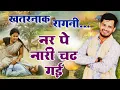 Lagu नर पे नारी चढ गई। ऐसी रागनी नहीं सुनी होगी। Haryanvi Ragni | Tarun Baliyan ~ Ragani | Nar Pe Nari
