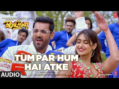 Download MP3 Full Audio: Tum Par Hum Hai Atke | Pagalpanti  |John A,Ileana D | Neha Kakkar, Mika Singh |Tanishk B