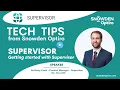 TECH TIPS for SUPERVISOR Getting started with Supervisor Anthony Cook - Snowden Optiro