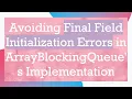 Avoiding Final Field Initialization Errors in ArrayBlockingQueue s Implementation