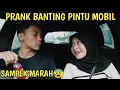 PRANK BANTING PINTU MOBIL PACAR | SAMPEK MARAH😰