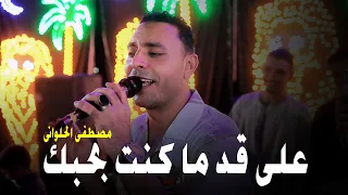 على قد ما كنت بحبكخلتني كرهت ك لي    ه    مصطفى الحلوانى دندنها